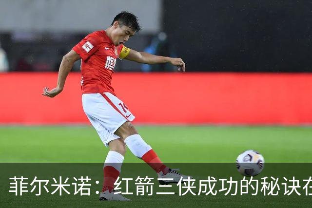 菲尔米诺：红箭三侠成功的秘诀在于彼此互补